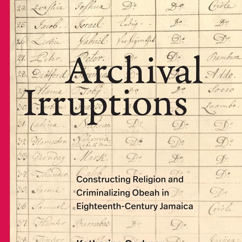 Katharine Gerbner, Archival Irruptions: Constructing Religion and Criminalizing Obeah in Eighteenth-Century Jamaica (Duke University Press, 2025)