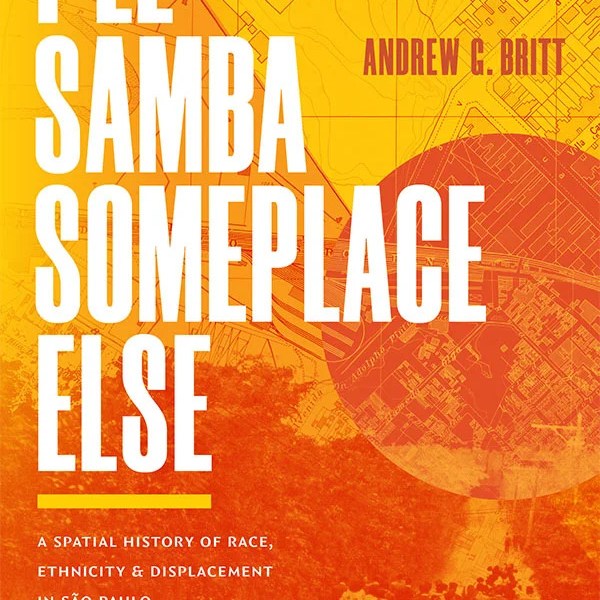 Andrew G. Britt, I’ll Samba Someplace Else: A Spatial History of Race, Ethnicity, and Displacement in São Paulo (Duke University Press, 2026)