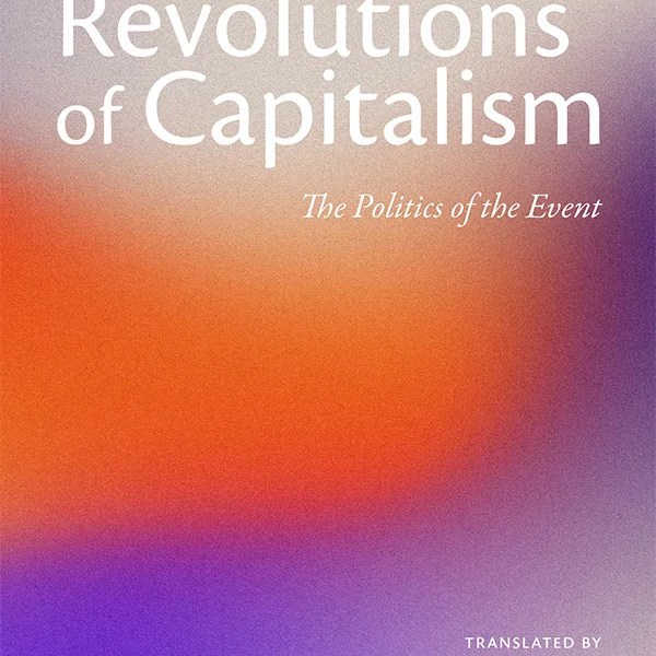 Maurizio Lazzarato, Revolutions of Capitalism: The Politics of the Event, translated by Brian Whitener and Geo Maher (Duke University Press, 2026)