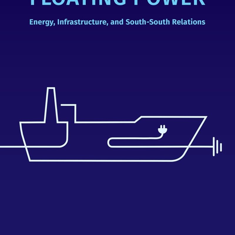 Gökçe Günel, Floating Power: Energy, Infrastructure, and South-South Relations (Duke University Press, 2026)